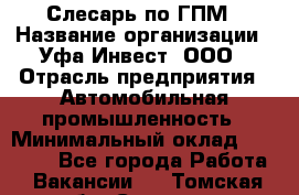 Слесарь по ГПМ › Название организации ­ Уфа-Инвест, ООО › Отрасль предприятия ­ Автомобильная промышленность › Минимальный оклад ­ 55 000 - Все города Работа » Вакансии   . Томская обл.,Северск г.